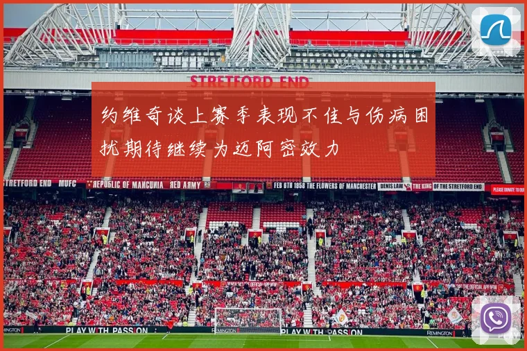 约维奇谈上赛季表现不佳与伤病困扰期待继续为迈阿密效力
